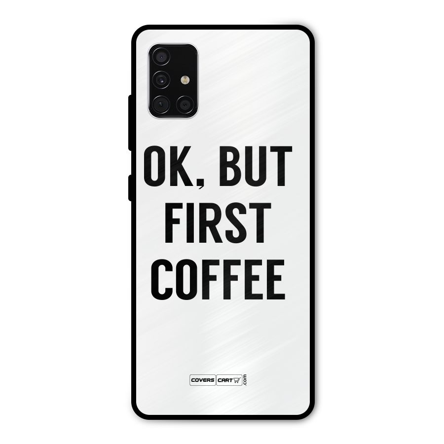OK But First Coffee (White) Metal Back Case for Galaxy A51