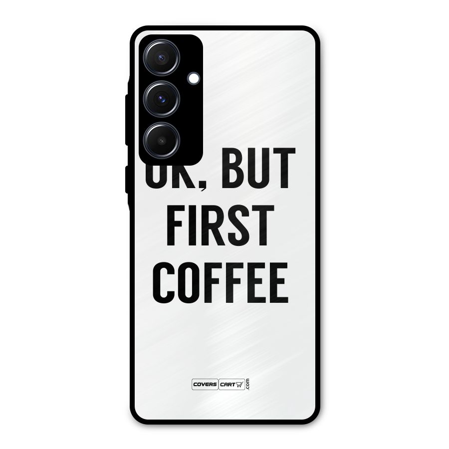 OK But First Coffee (White) Metal Back Case for Galaxy A55