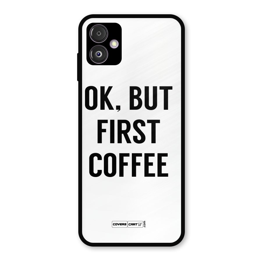 OK But First Coffee (White) Metal Back Case for Galaxy F14
