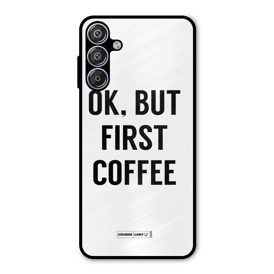 OK But First Coffee (White) Metal Back Case for Galaxy F15