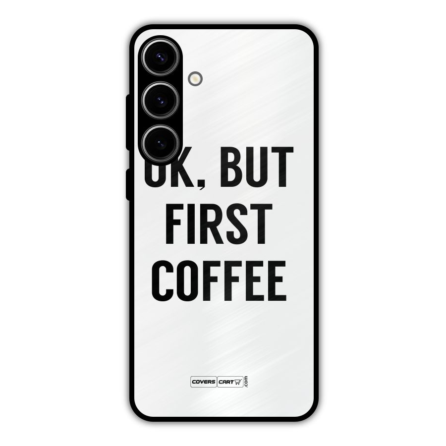 OK But First Coffee (White) Metal Back Case for Galaxy S24 Plus
