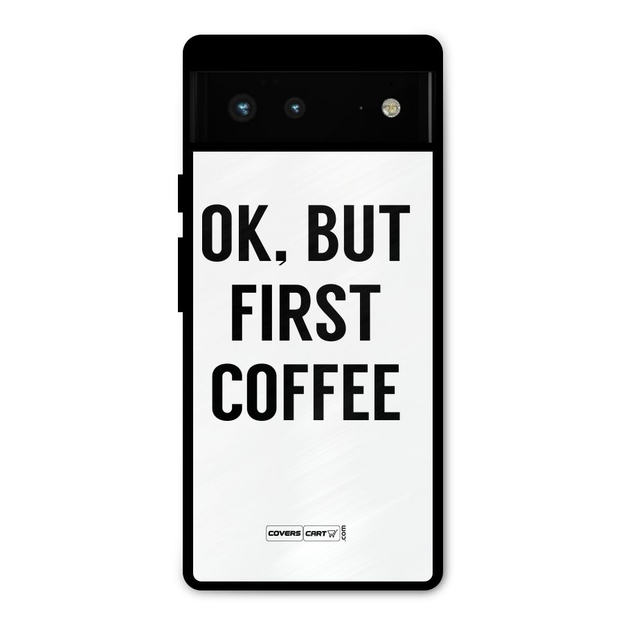 OK But First Coffee (White) Metal Back Case for Google Pixel 6