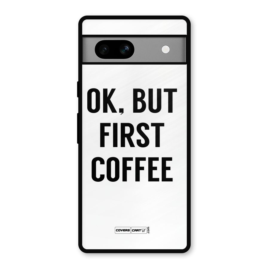 OK But First Coffee (White) Metal Back Case for Google Pixel 7a