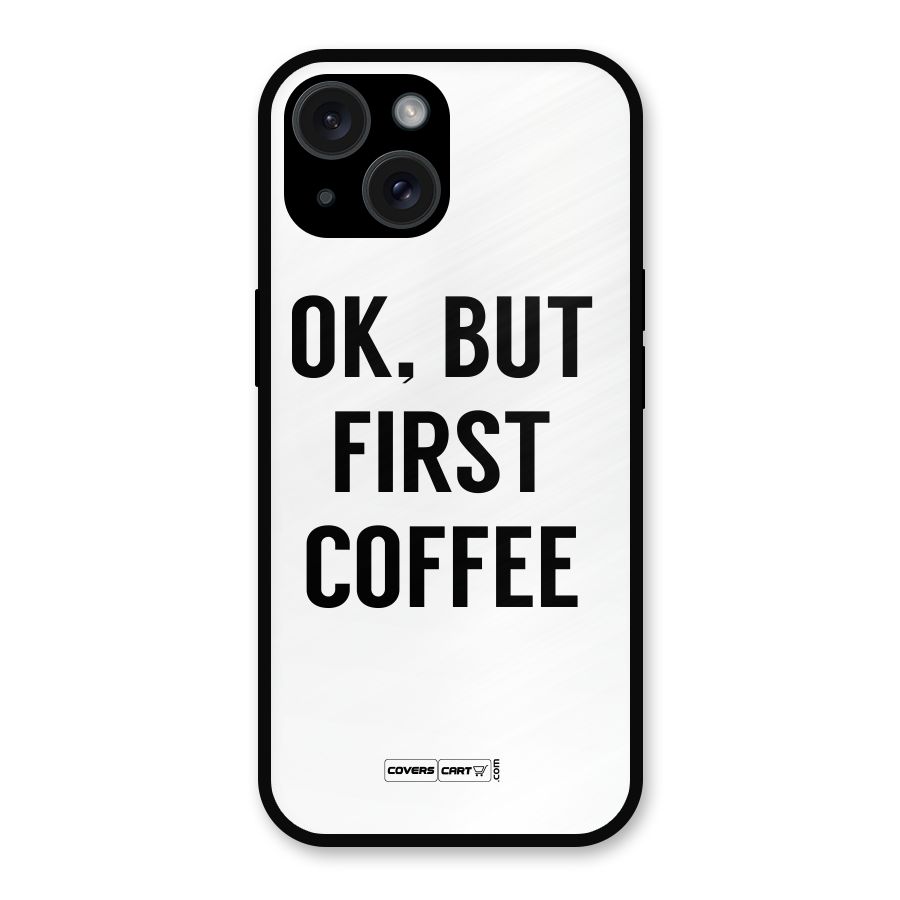 OK But First Coffee (White) Metal Back Case for iPhone 15