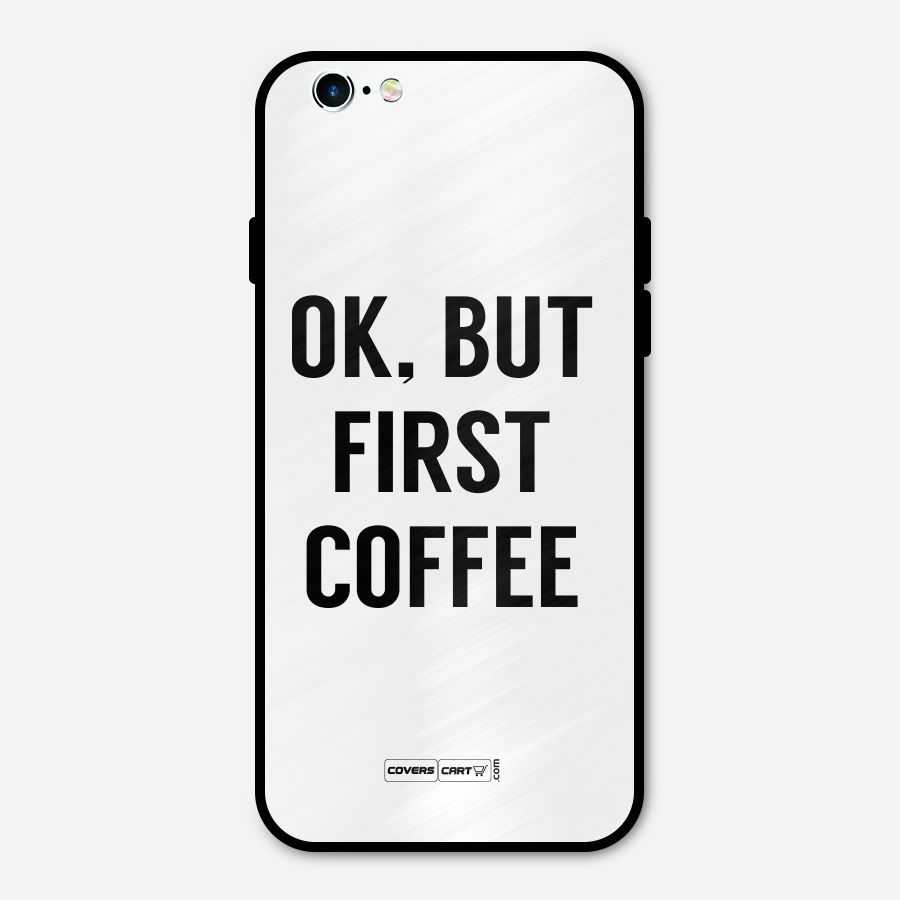 OK But First Coffee (White) Metal Back Case for iPhone 6 6s