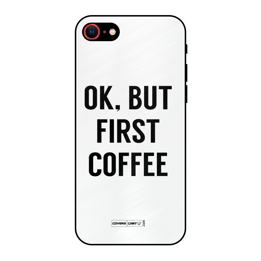 OK But First Coffee (White) Metal Back Case for iPhone 7