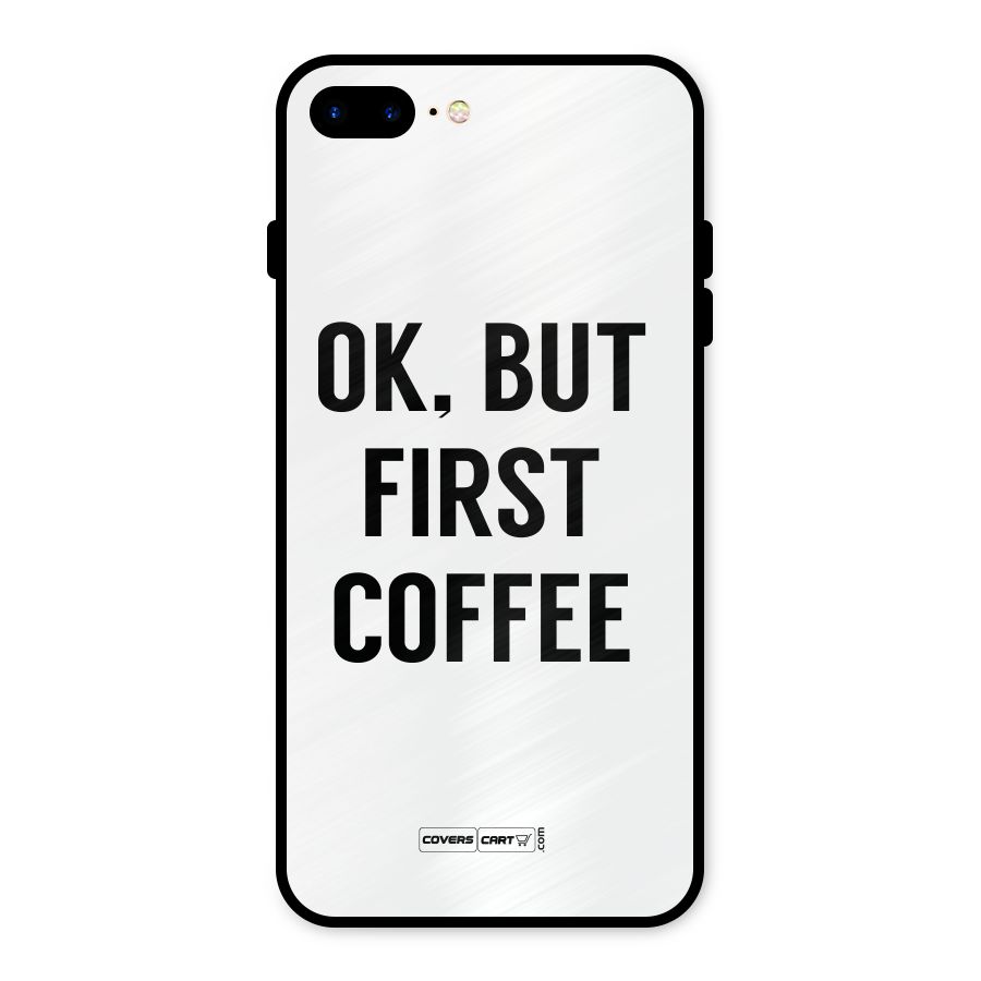 OK But First Coffee (White) Metal Back Case for iPhone 7 Plus