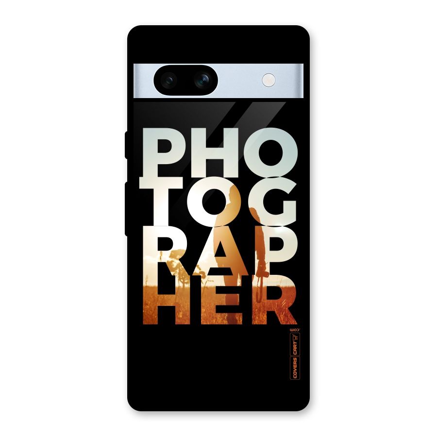 Photographer Typography Glass Back Case for Google Pixel 7a