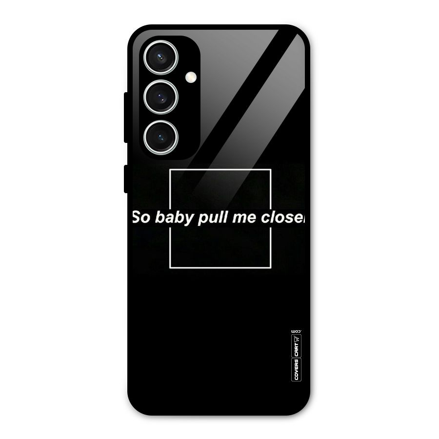 Pull Me Closer Glass Back Case for Galaxy S23 FE