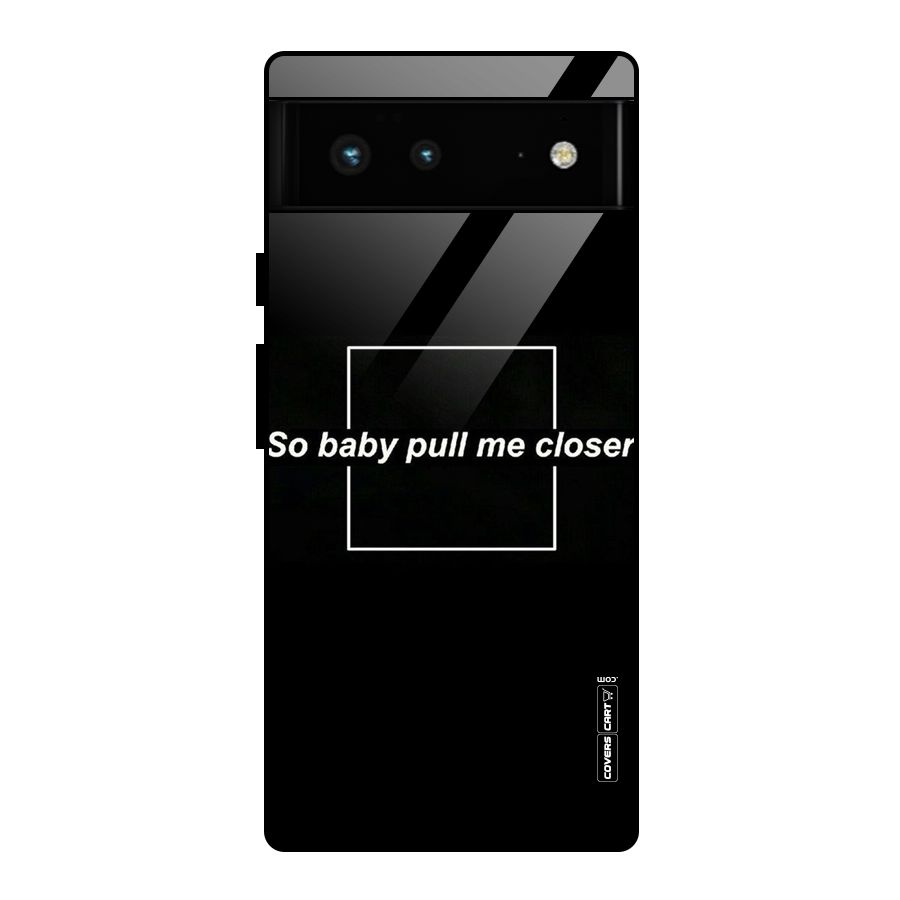 Pull Me Closer Glass Back Case for Google Pixel 6
