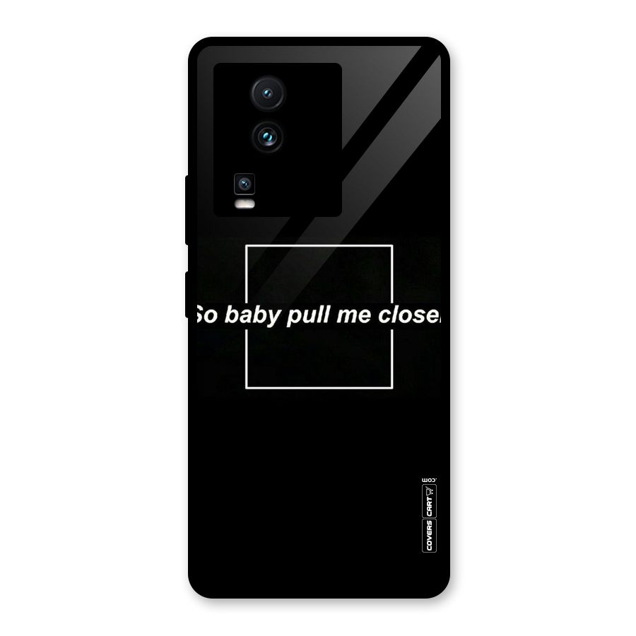 Pull Me Closer Glass Back Case for Vivo iQOO Neo 7