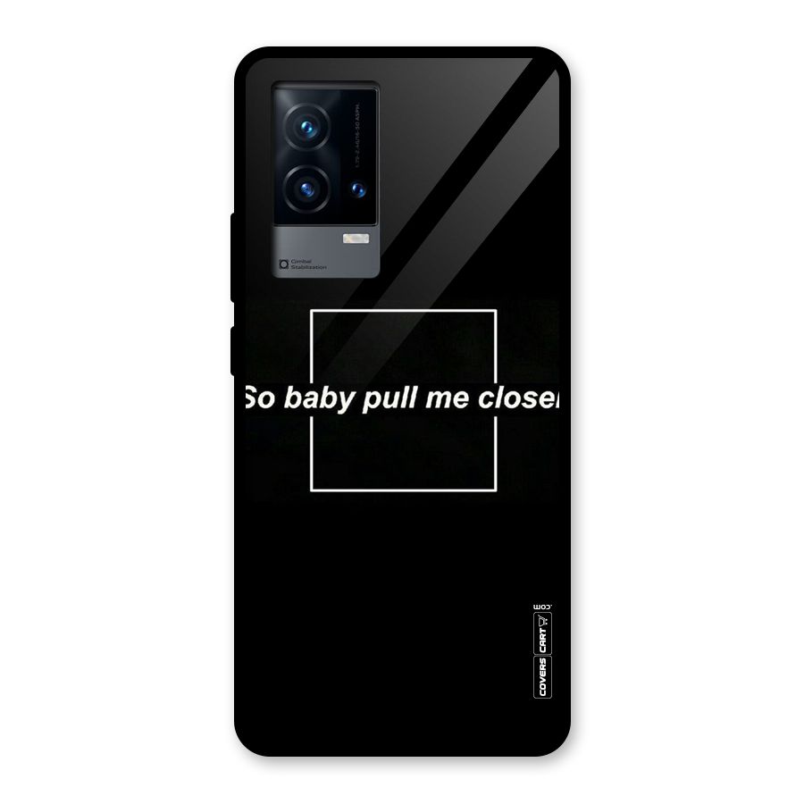 Pull Me Closer Glass Back Case for iQOO 9 5G