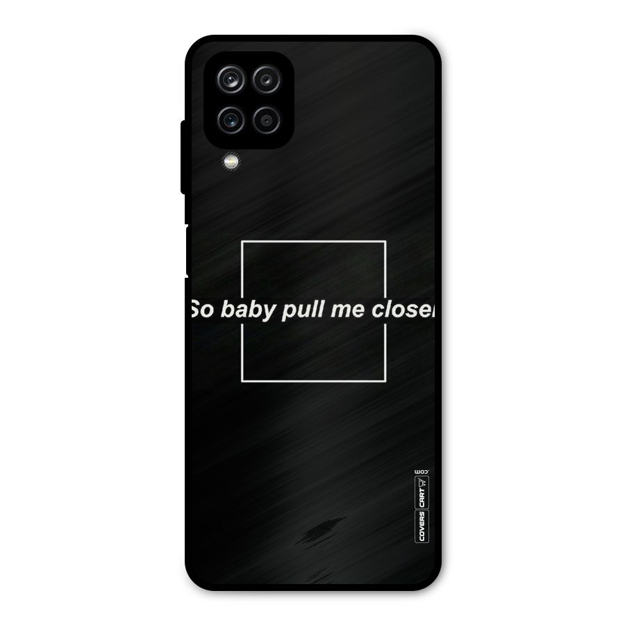 Pull Me Closer Metal Back Case for Galaxy A12