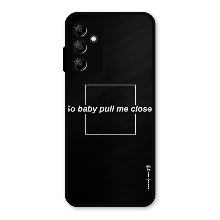 Pull Me Closer Metal Back Case for Galaxy A14 5G