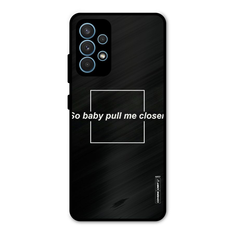 Pull Me Closer Metal Back Case for Galaxy A32