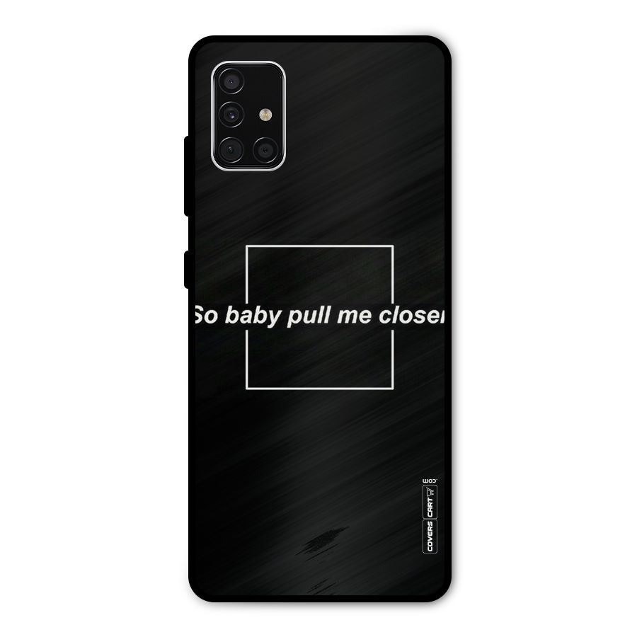 Pull Me Closer Metal Back Case for Galaxy A51