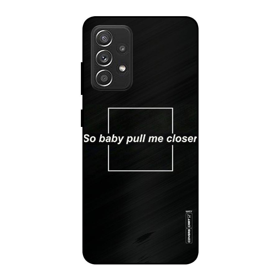 Pull Me Closer Metal Back Case for Galaxy A52s 5G