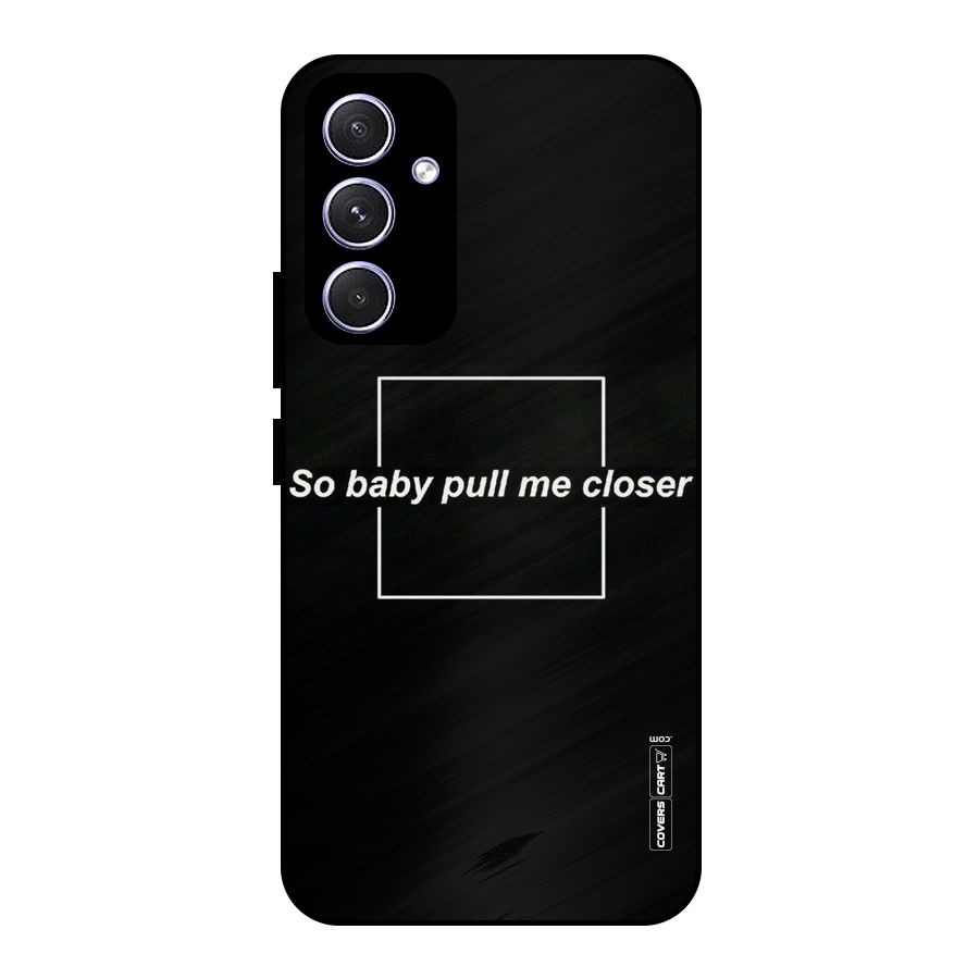 Pull Me Closer Metal Back Case for Galaxy A54
