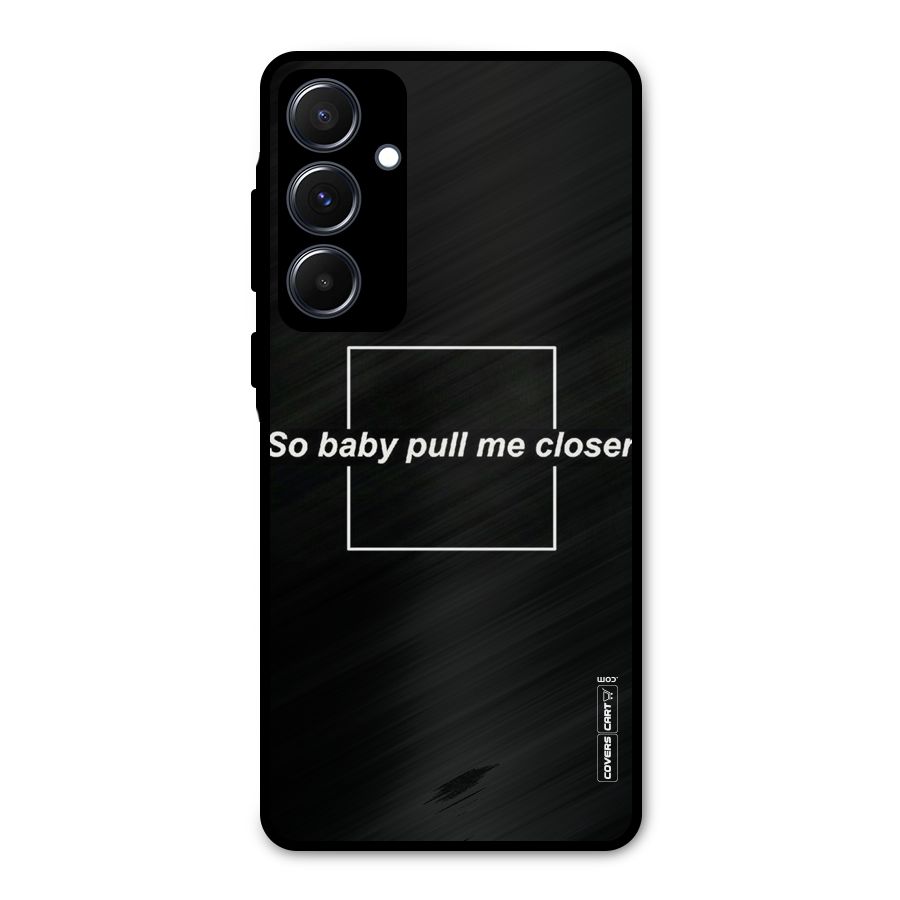 Pull Me Closer Metal Back Case for Galaxy A55
