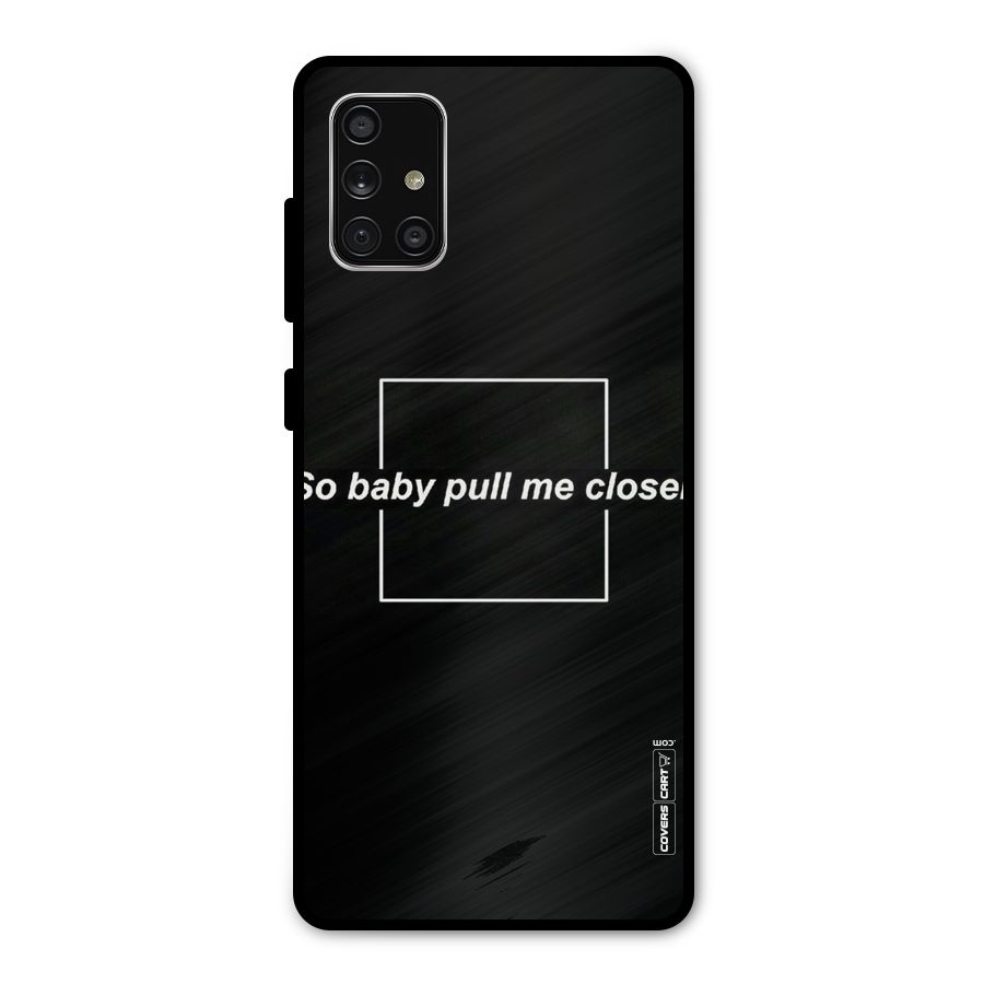 Pull Me Closer Metal Back Case for Galaxy A71