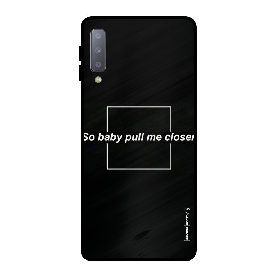 Pull Me Closer Metal Back Case for Galaxy A7 (2018)
