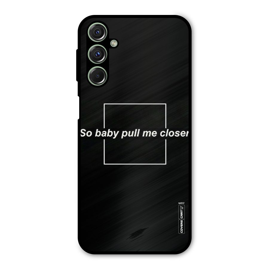 Pull Me Closer Metal Back Case for Galaxy M34