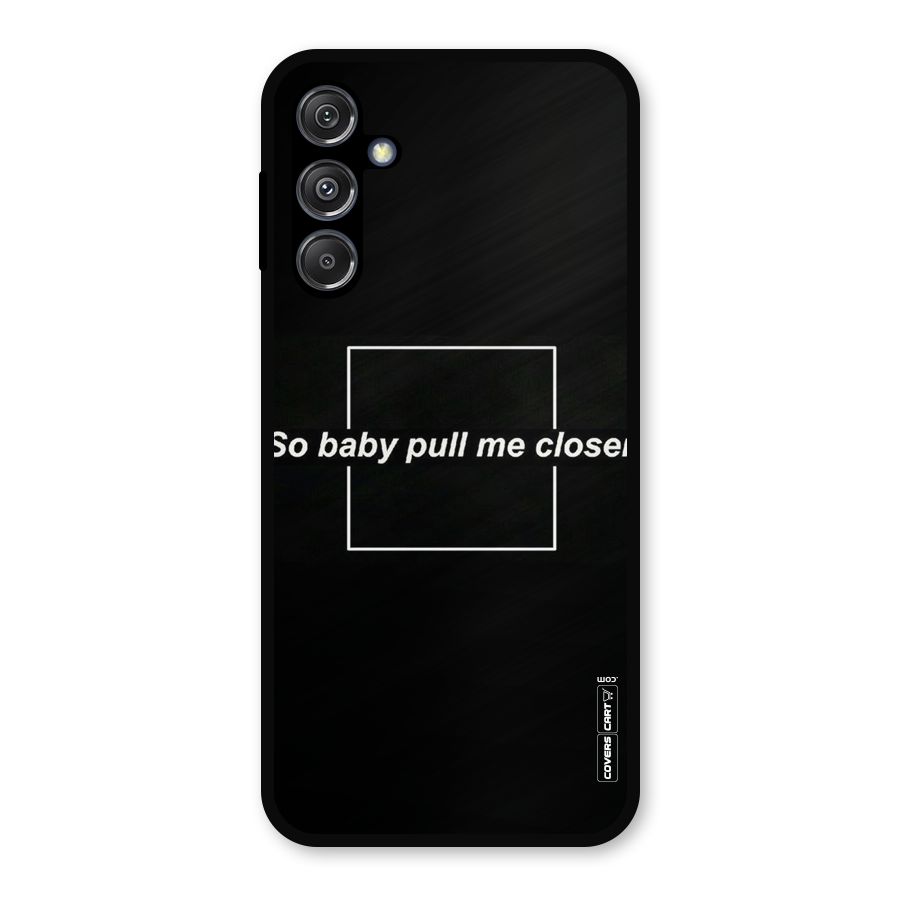 Pull Me Closer Metal Back Case for Galaxy M34 5G