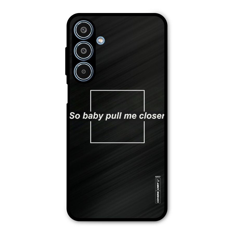 Pull Me Closer Metal Back Case for Galaxy M35