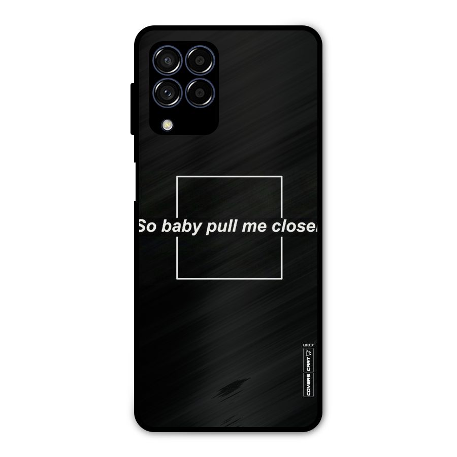 Pull Me Closer Metal Back Case for Galaxy M53 5G