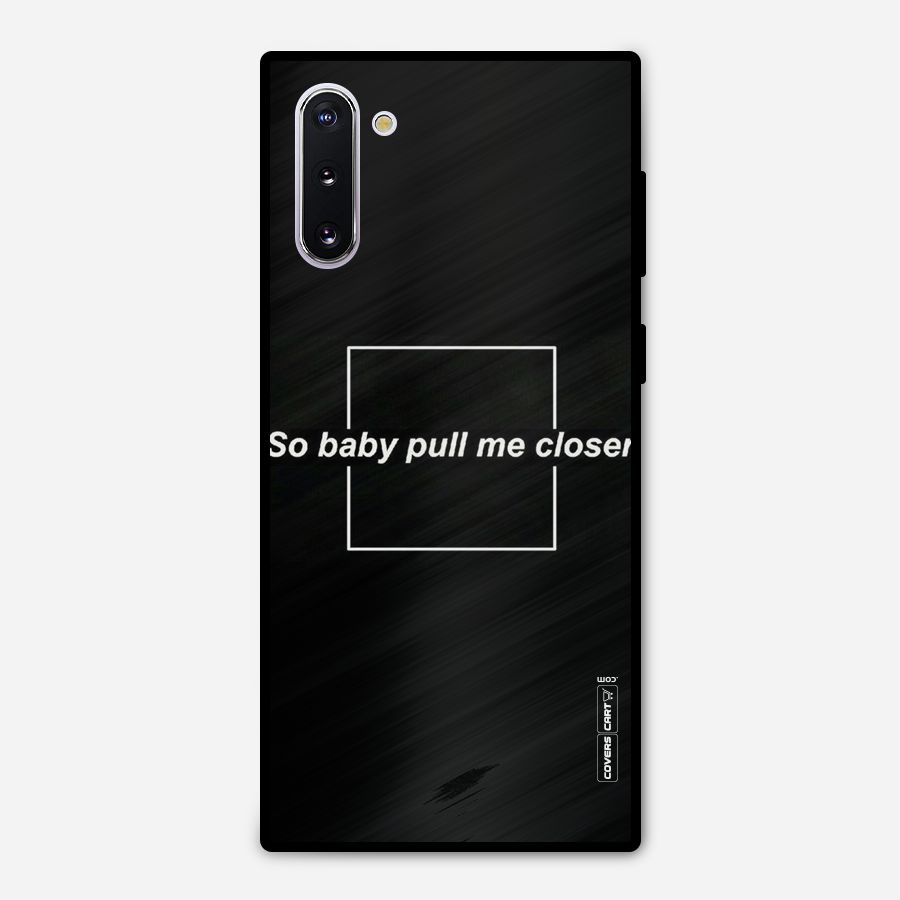 Pull Me Closer Metal Back Case for Galaxy Note 10