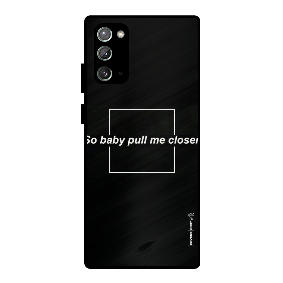 Pull Me Closer Metal Back Case for Galaxy Note 20