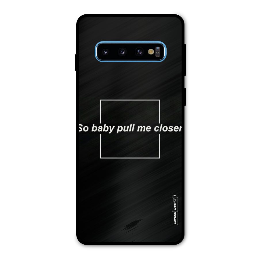 Pull Me Closer Metal Back Case for Galaxy S10
