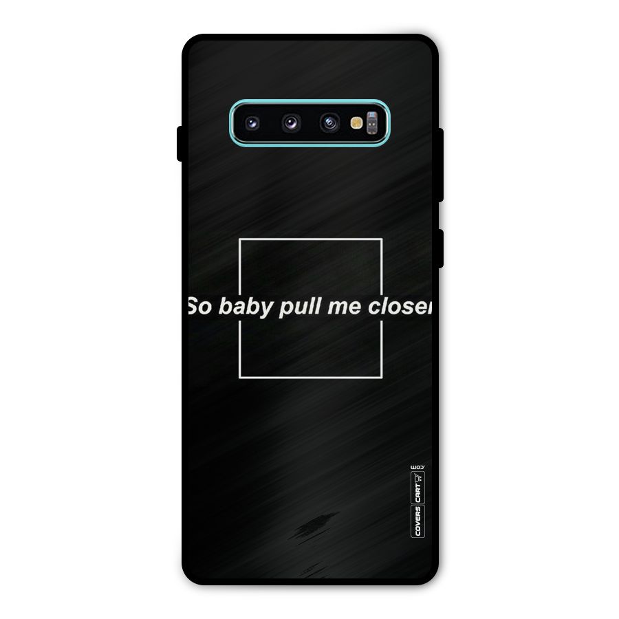 Pull Me Closer Metal Back Case for Galaxy S10 Plus