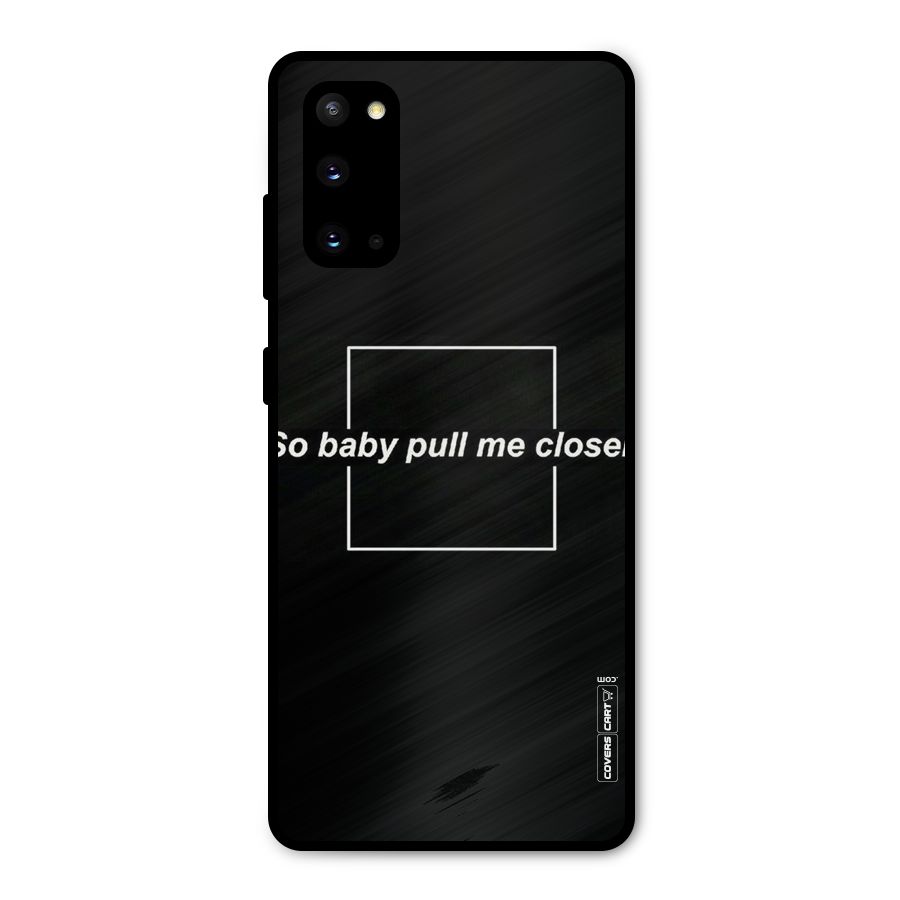 Pull Me Closer Metal Back Case for Galaxy S20