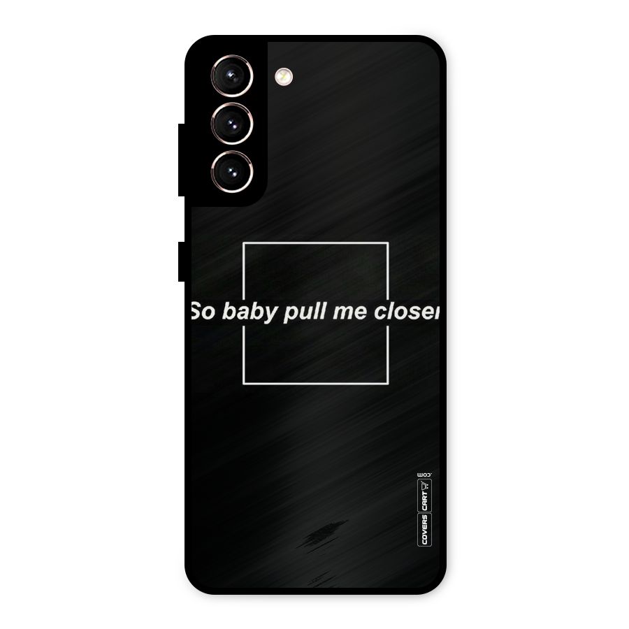 Pull Me Closer Metal Back Case for Galaxy S21 5G