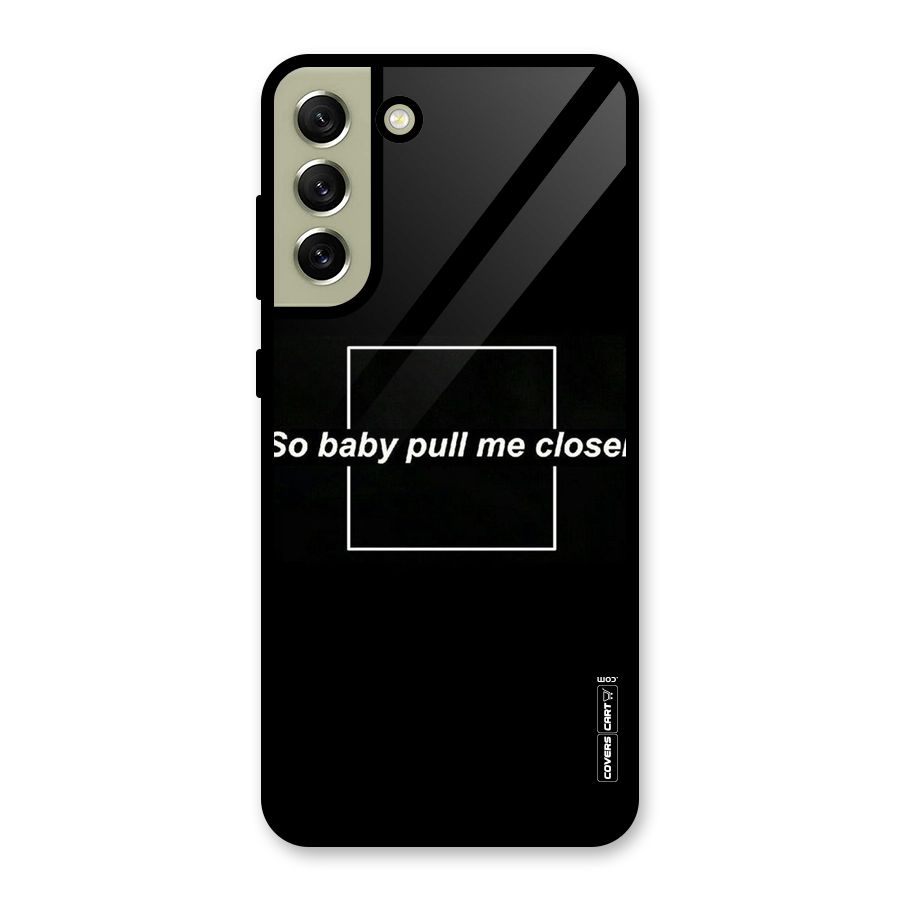 Pull Me Closer Metal Back Case for Galaxy S21 FE 5G (2023)
