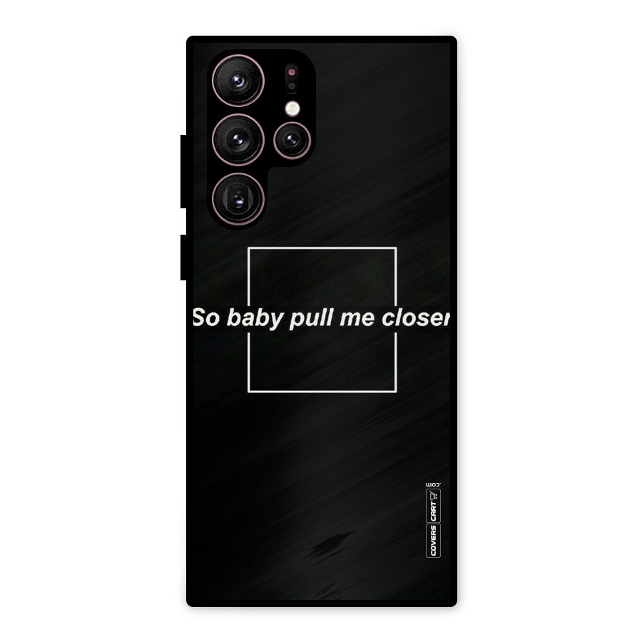 Pull Me Closer Metal Back Case for Galaxy S22 Ultra 5G