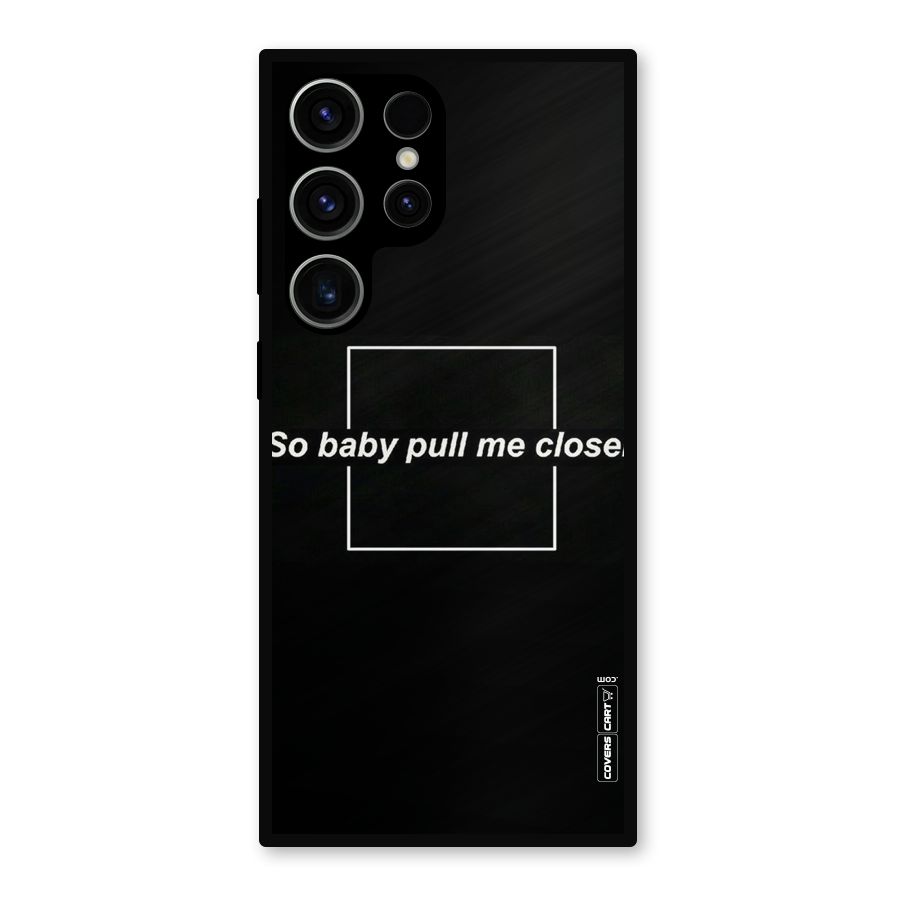 Pull Me Closer Metal Back Case for Galaxy S23 Ultra