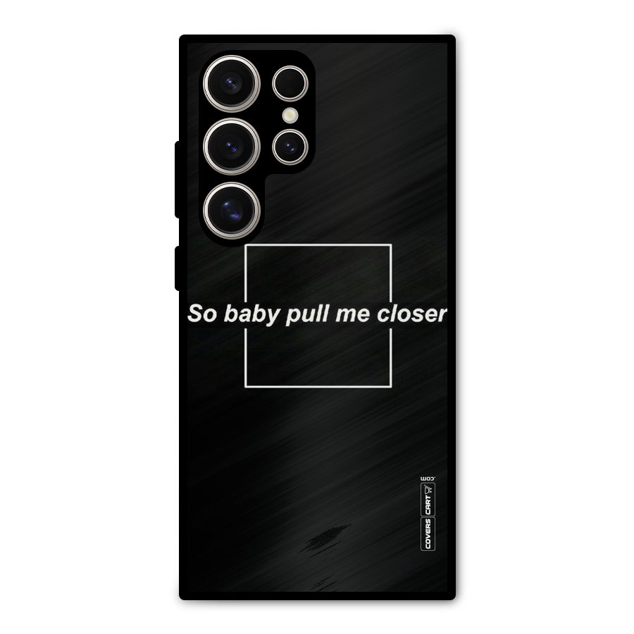 Pull Me Closer Metal Back Case for Galaxy S24 Ultra