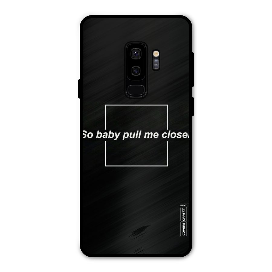 Pull Me Closer Metal Back Case for Galaxy S9 Plus