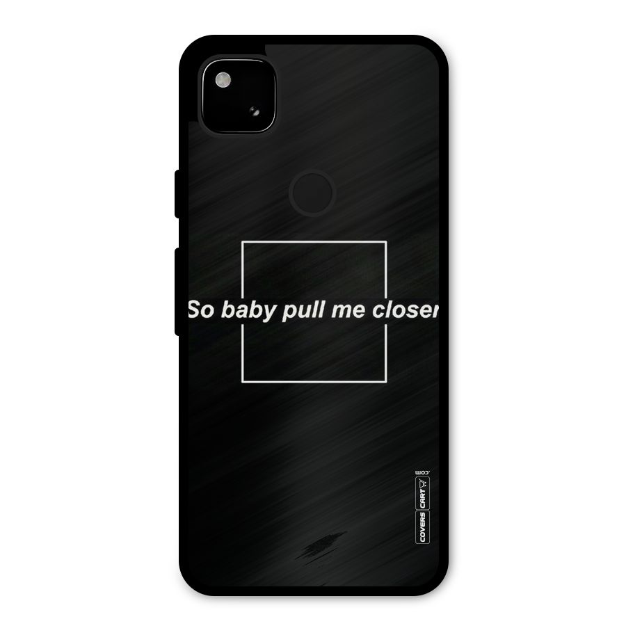 Pull Me Closer Metal Back Case for Google Pixel 4a