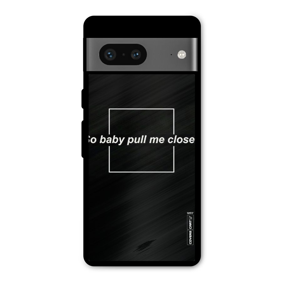 Pull Me Closer Metal Back Case for Google Pixel 7