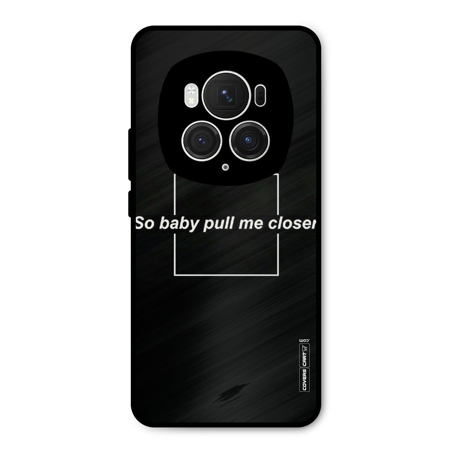 Pull Me Closer Metal Back Case for Honor Magic6 Pro