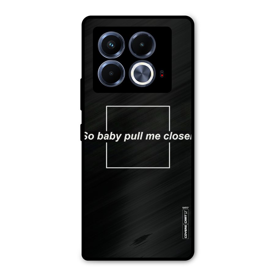 Pull Me Closer Metal Back Case for Infinix Note 40 5G
