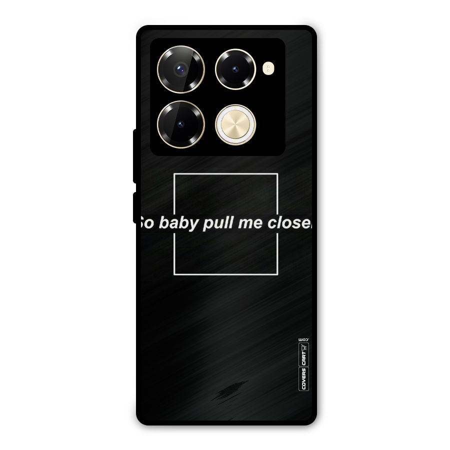 Pull Me Closer Metal Back Case for Infinix Note 40 Pro Plus