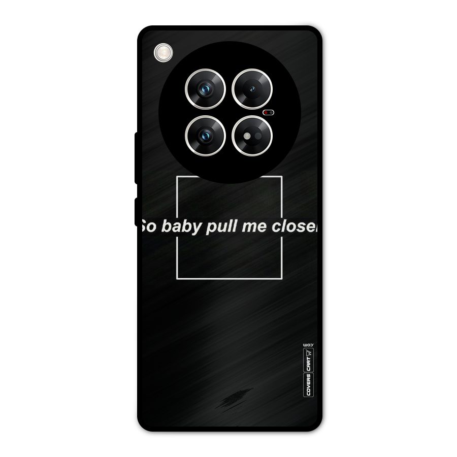 Pull Me Closer Metal Back Case for Infinix Zero 40 5G