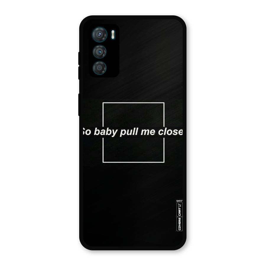 Pull Me Closer Metal Back Case for Moto G42