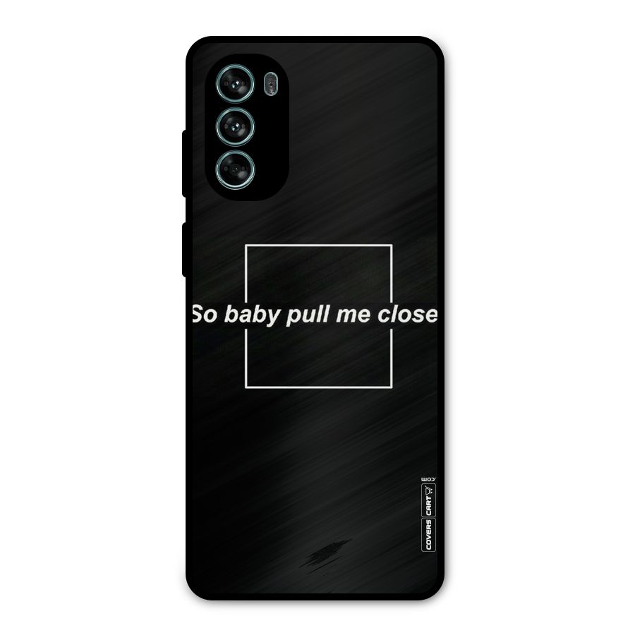 Pull Me Closer Metal Back Case for Moto G62