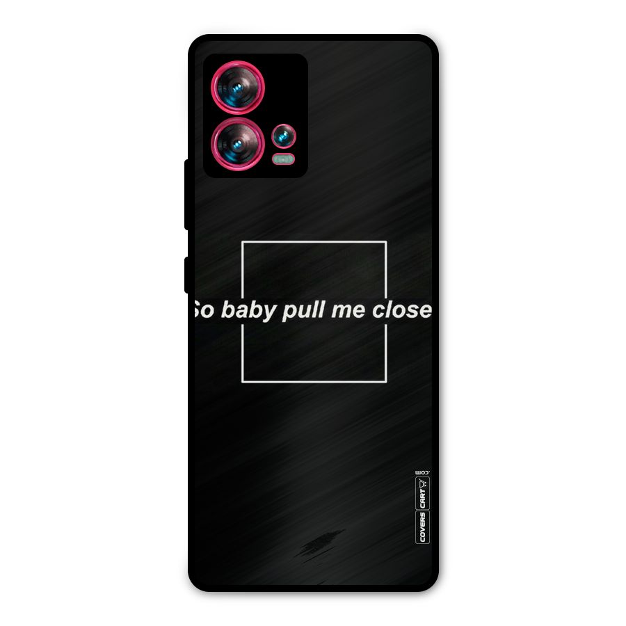 Pull Me Closer Metal Back Case for Motorola Edge 30 Fusion