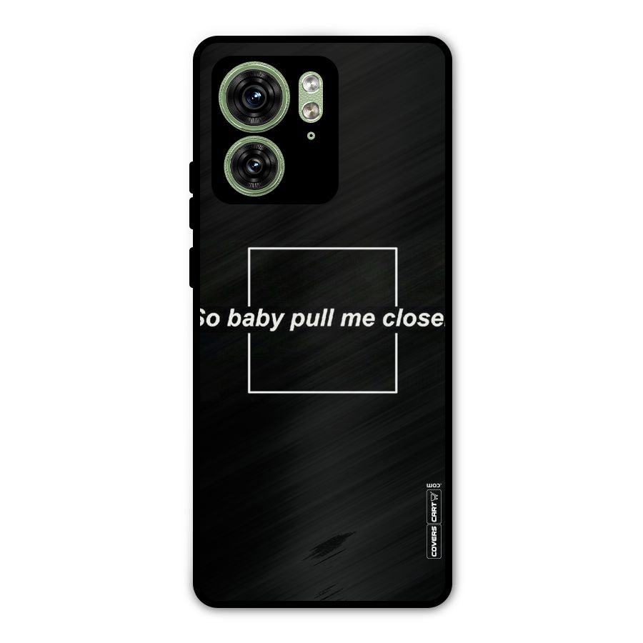 Pull Me Closer Metal Back Case for Motorola Edge 40 5G